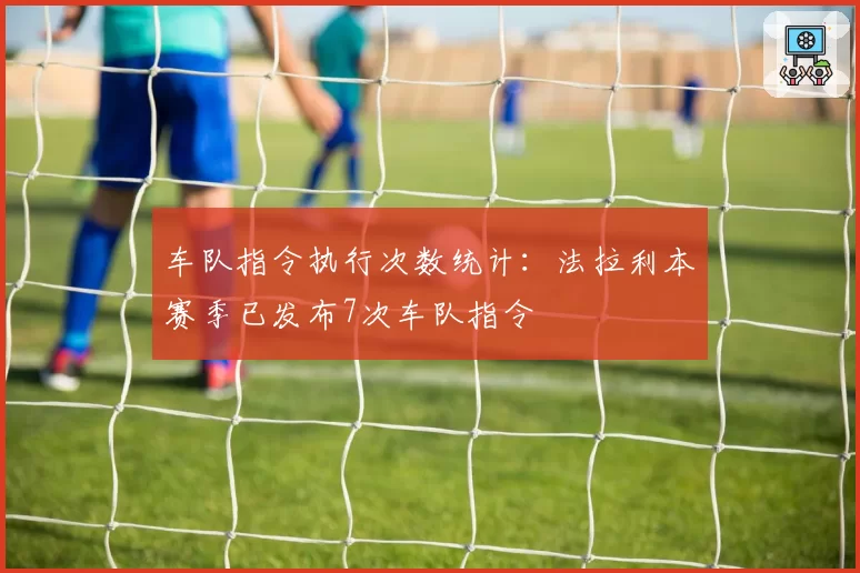 车队指令执行次数统计：法拉利本赛季已发布7次车队指令