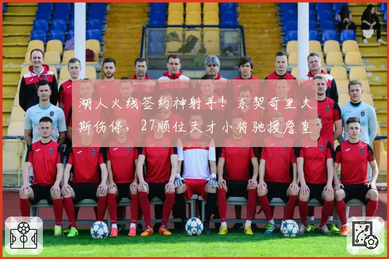 湖人火线签约神射手！东契奇里夫斯伤停，27顺位天才小将驰援詹皇